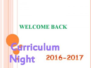 WELCOME BACK Curriculum Night CURRICULUM NIGHT AGENDA Presentation