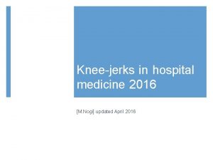 Kneejerks in hospital medicine 2016 M Nogi updated