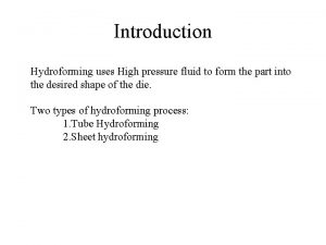 Introduction Hydroforming uses High pressure fluid to form