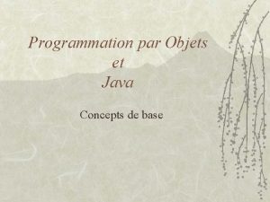 Programmation par Objets et Java Concepts de base