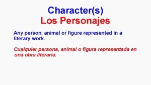 Characters Los Personajes Any person animal or figure