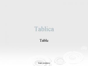 Tablica Table Baze podataka Tablica Tableje osnovni objekt