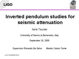 Inverted pendulum studies for seismic attenuation Ilaria Taurasi