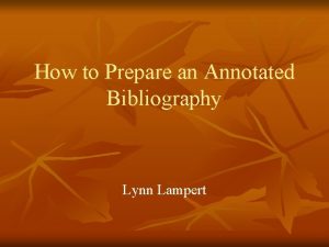 How to Prepare an Annotated Bibliography Lynn Lampert