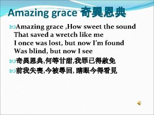 Amazing grace Amazing grace How sweet the sound