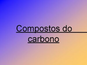 Compostos do carbono Compostos do carbono O carbono