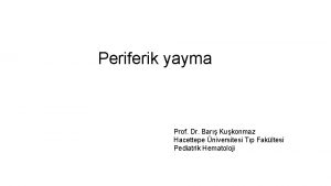 Periferik yayma Prof Dr Bar Kukonmaz Hacettepe niversitesi