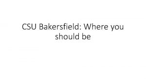 CSU Bakersfield Where you should be Overview CSUB