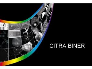 CITRA BINER Definisi Atau binary image Citra yang