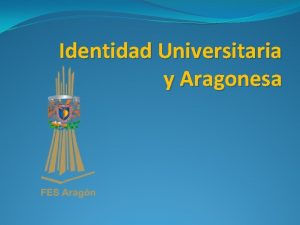 Identidad Universitaria y Aragonesa QU ES LA UNAM