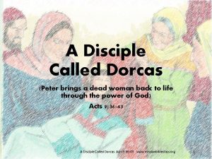 A Disciple Called Dorcas Peter brings a dead