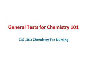 General Tests for Chemistry 101 CLS 101 Chemistry