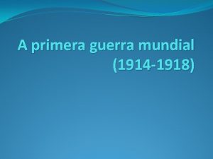 A primera guerra mundial 1914 1918 Causas Os