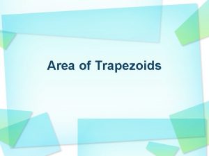 Area of Trapezoids Goal Find the area of