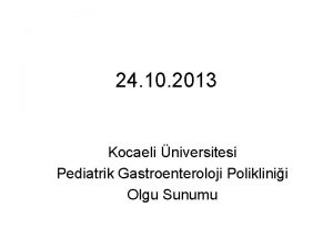 24 10 2013 Kocaeli niversitesi Pediatrik Gastroenteroloji Poliklinii