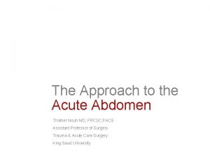 The Approach to the Acute Abdomen Thamer Nouh