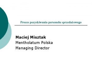 Proces pozyskiwania personelu sprzedaowego Maciej Misztak Mentholatum Polska