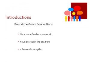 Introductions RoundtheRoom Connections Your name where you work