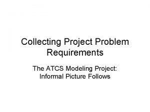 Collecting Project Problem Requirements The ATCS Modeling Project