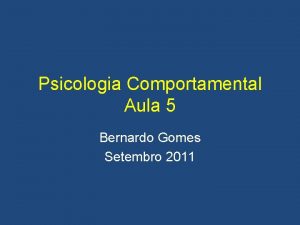 Psicologia Comportamental Aula 5 Bernardo Gomes Setembro 2011