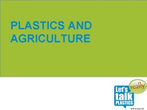 PLASTICS AND AGRICULTURE Plastics Europe 2016 PLASTICS ARE