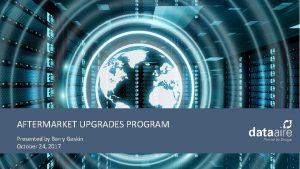 AFTERMARKET UPGRADES PROGRAM Presented by Barry Gaskin October