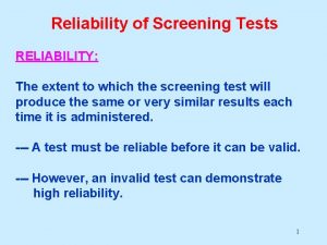 Reliability of Screening Tests RELIABILITY The extent to