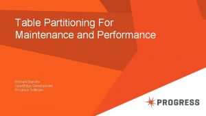 Table Partitioning For Maintenance and Performance Richard Banville