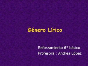 Gnero Lrico Reforzamiento 6 bsico Profesora Andrea Lpez