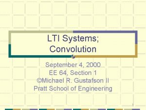 LTI Systems Convolution September 4 2000 EE 64