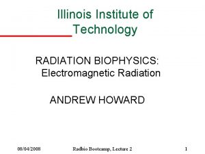 Illinois Institute of Technology RADIATION BIOPHYSICS Electromagnetic Radiation