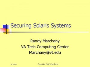 Securing Solaris Systems Randy Marchany VA Tech Computing