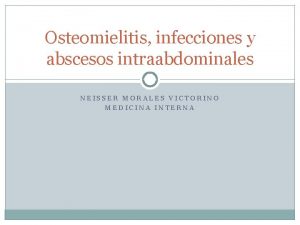 Osteomielitis infecciones y abscesos intraabdominales NEISSER MORALES VICTORINO