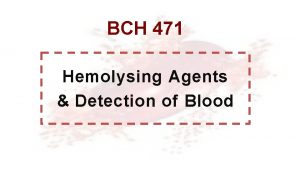 BCH 471 Hemolysing Agents Detection of Blood Blood