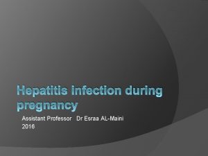 Hepatitis infection during pregnancy Assistant Professor Dr Esraa