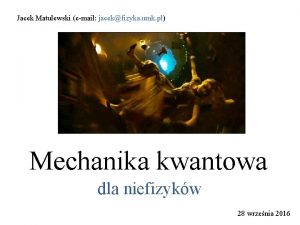 Jacek Matulewski email jacekfizyka umk pl Mechanika kwantowa