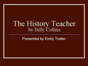 The History Teacher by Billy Collins Presented by