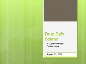 Drug Safe Solano ATOD Prevention Collaborative August 13