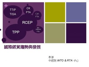 TTIP TISA CK FTA CJK FTA RCEP TPP