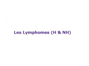 Les Lymphomes H NH Le systme lymphatique est