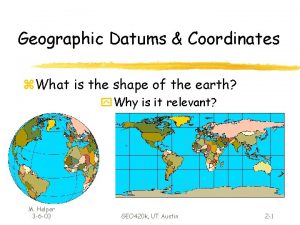 Geographic Datums Coordinates z What is the shape