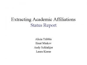 Extracting Academic Affiliations Status Report Alicia Tribble Einat