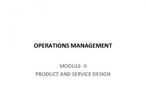 OPERATIONS MANAGEMENT MODULE II PRODUCT AND SERVICE DESIGN