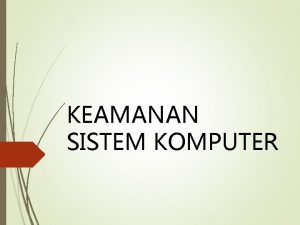 KEAMANAN SISTEM KOMPUTER PENDAHULUAN Komputer telah menjadi bagian