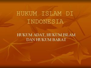 HUKUM ISLAM DI INDONESIA HUKUM ADAT HUKUM ISLAM