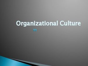 Organizational Culture Introduction Organizational Culture is the totality