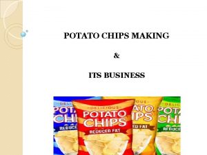 POTATO CHIPS MAKING ITS BUSINESS INTRODUCTION Basically potato