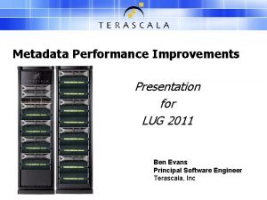 Metadata Performance Improvements Presentation for LUG 2011 Ben