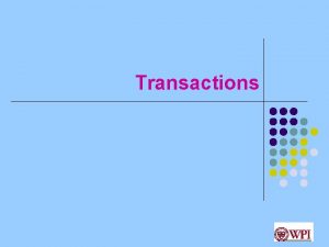 Transactions Transactions What and Why l l A