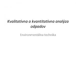 Kvalitatvna a kvantitatvna analza odpadov Environmentlna technika Zkladnou